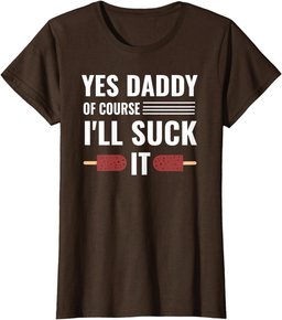 Yes Daddy Of Course I'll Suck It Daddy Dom DDLG T-Shirt