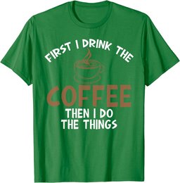 First I Drink Coffee Then I Do Things Sarcastic Tee for Unis T-Shirt