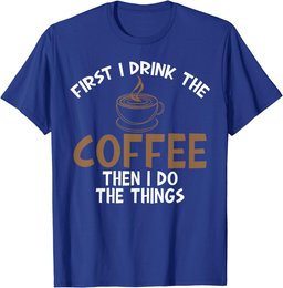 First I Drink Coffee Then I Do Things Sarcastic Tee for Unis T-Shirt
