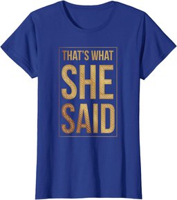 That's What She Said Funny Quote Joke Sarcastic Comment T-Shirt