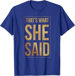 That's What She Said Funny Quote Joke Sarcastic Comment T-Shirt