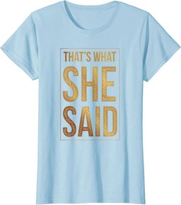 That's What She Said Funny Quote Joke Sarcastic Comment T-Shirt