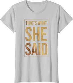That's What She Said Funny Quote Joke Sarcastic Comment T-Shirt