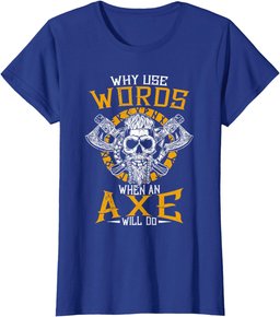 Why use words when an axe will do - Viking Axe Norse T-Shirt
