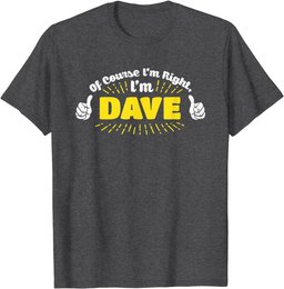 Mens Funny Of Course Im Right Im Dave MENS T-SHIRT Father Gift T-Shirt
