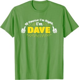 Mens Funny Of Course Im Right Im Dave MENS T-SHIRT Father Gift T-Shirt
