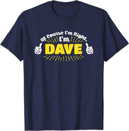 Mens Funny Of Course Im Right Im Dave MENS T-SHIRT Father Gift T-Shirt