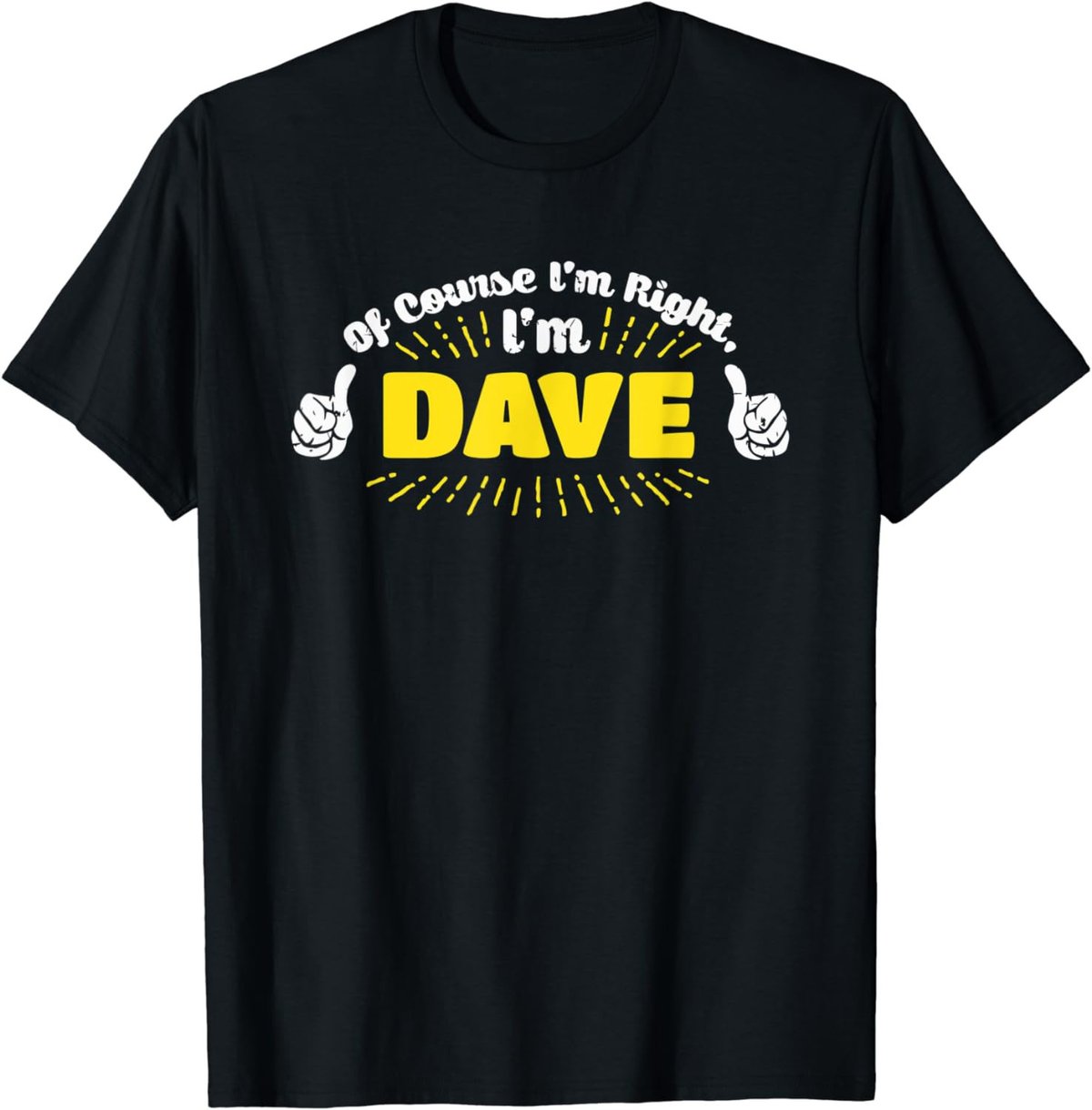 Mens Funny Of Course Im Right Im Dave MENS T-SHIRT Father Gift T-Shirt