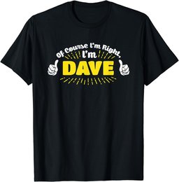 Mens Funny Of Course Im Right Im Dave MENS T-SHIRT Father Gift T-Shirt