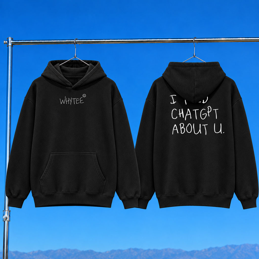 Whyteeindia Merch 2026 I Told ChatGPT About U Hoodie Funny AI Meme Hoodie Gag Gifts