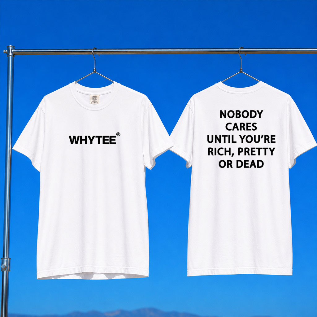 Whyteeindia Merch 2026 Nobody Cares Until You're Rich Pretty Or Dead Shirt Statement Tees
