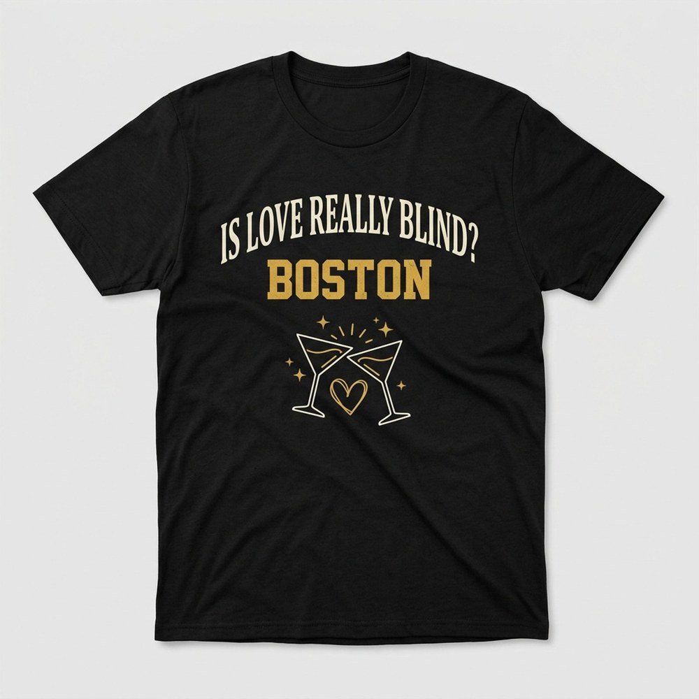 Is Love Really Blind Boston T-Shirt Love Is Blind Clothing Gifts For Friend