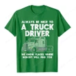 Always Be Nice To Truck Driver Funny Trucking Gift T-Shirt Top