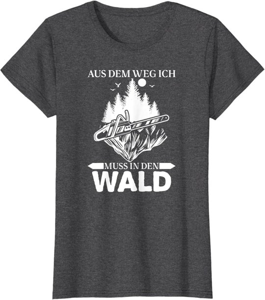 Aus Dem Weg Ich Muss In Den Wald Säge Motorsäge Holzfäller T-Shirt