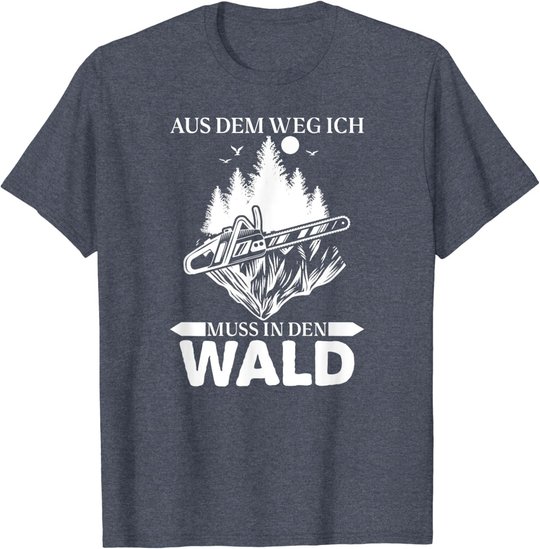 Aus Dem Weg Ich Muss In Den Wald Säge Motorsäge Holzfäller T-Shirt
