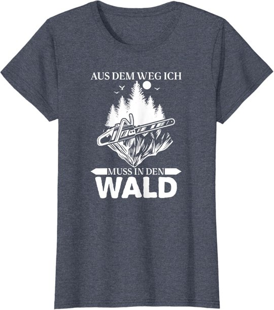 Aus Dem Weg Ich Muss In Den Wald Säge Motorsäge Holzfäller T-Shirt