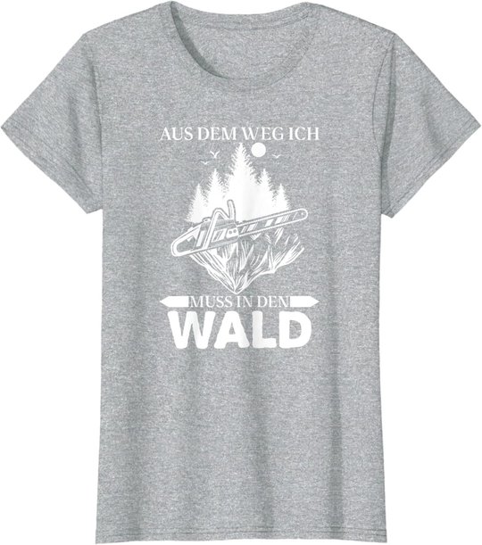 Aus Dem Weg Ich Muss In Den Wald Säge Motorsäge Holzfäller T-Shirt