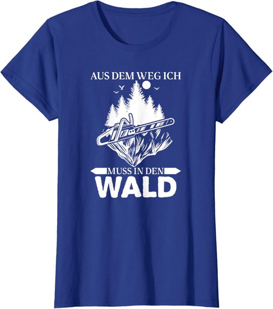 Aus Dem Weg Ich Muss In Den Wald Säge Motorsäge Holzfäller T-Shirt