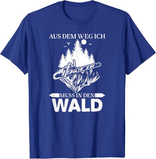 Aus Dem Weg Ich Muss In Den Wald Säge Motorsäge Holzfäller T-Shirt