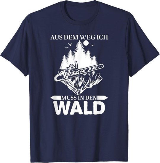 Aus Dem Weg Ich Muss In Den Wald Säge Motorsäge Holzfäller T-Shirt