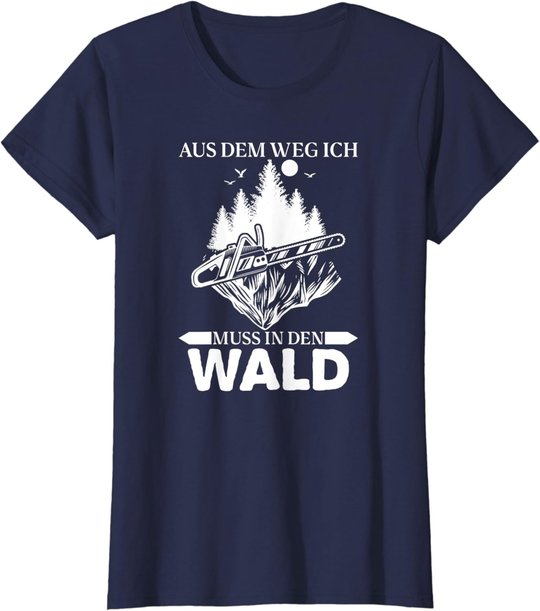 Aus Dem Weg Ich Muss In Den Wald Säge Motorsäge Holzfäller T-Shirt