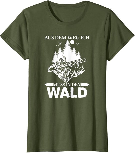 Aus Dem Weg Ich Muss In Den Wald Säge Motorsäge Holzfäller T-Shirt