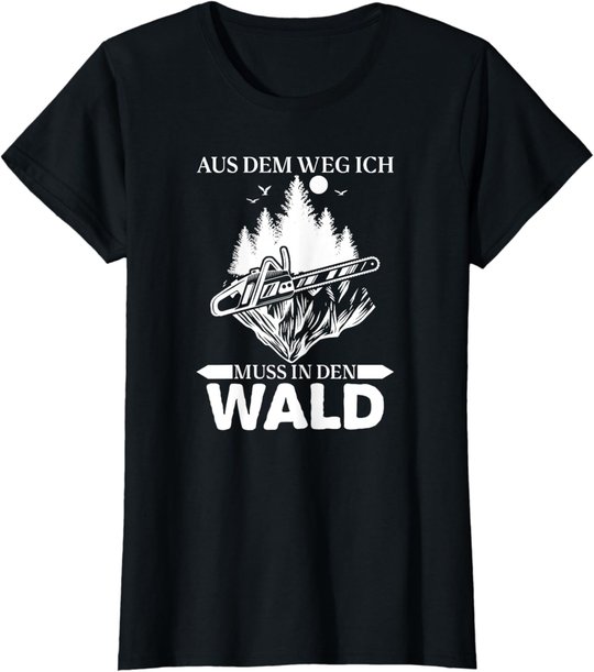 Aus Dem Weg Ich Muss In Den Wald Säge Motorsäge Holzfäller T-Shirt