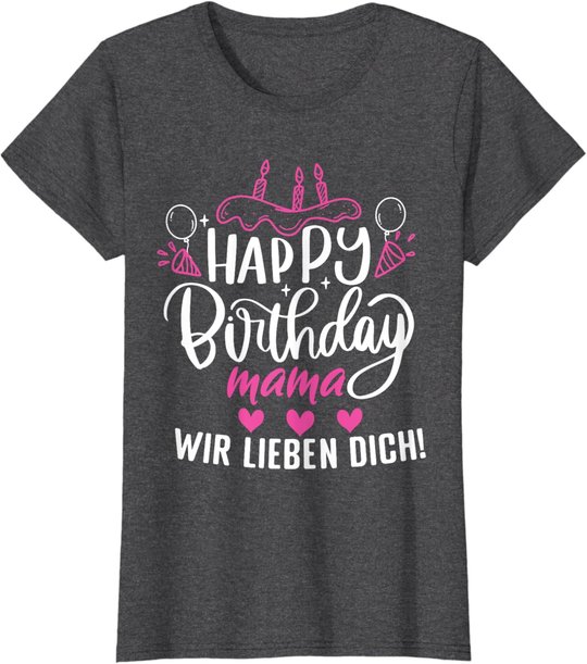 Happy Birthday Mama Wir Lieben Dich Mamas Geburtstags T-Shirt