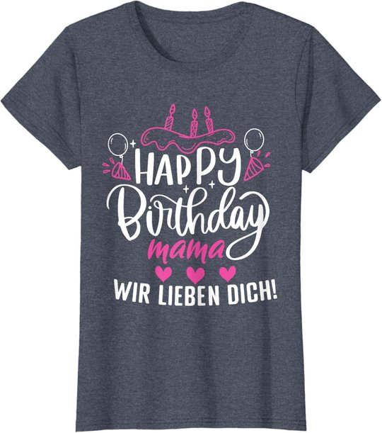 Happy Birthday Mama Wir Lieben Dich Mamas Geburtstags T-Shirt