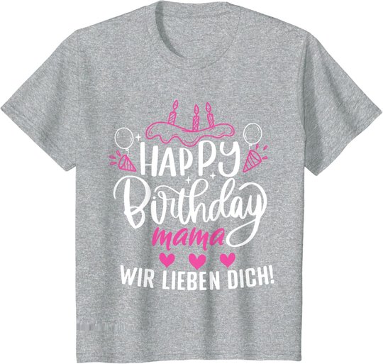 Happy Birthday Mama Wir Lieben Dich Mamas Geburtstags T-Shirt
