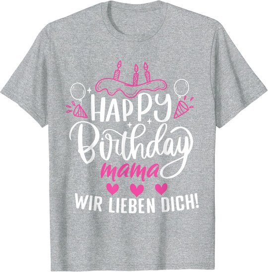 Happy Birthday Mama Wir Lieben Dich Mamas Geburtstags T-Shirt