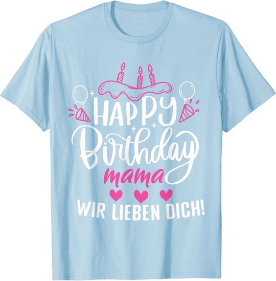 Happy Birthday Mama Wir Lieben Dich Mamas Geburtstags T-Shirt