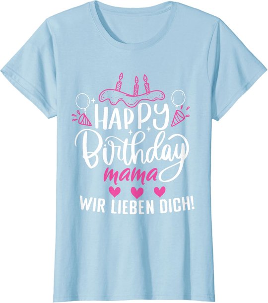 Happy Birthday Mama Wir Lieben Dich Mamas Geburtstags T-Shirt