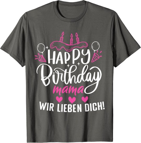 Happy Birthday Mama Wir Lieben Dich Mamas Geburtstags T-Shirt
