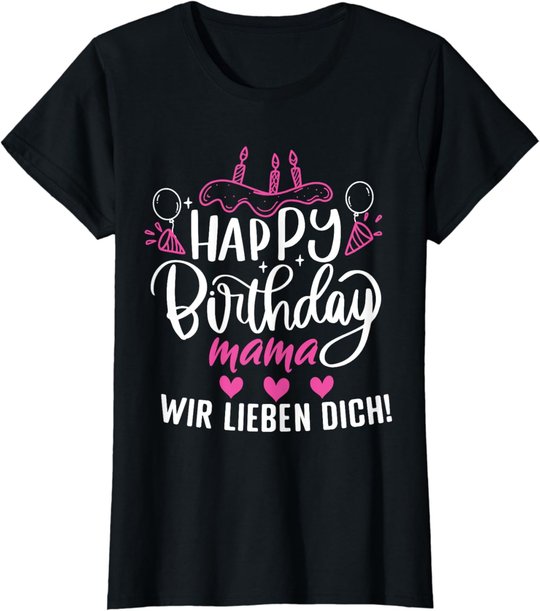 Happy Birthday Mama Wir Lieben Dich Mamas Geburtstags T-Shirt