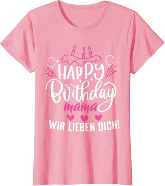 Happy Birthday Mama Wir Lieben Dich Mamas Geburtstags T-Shirt