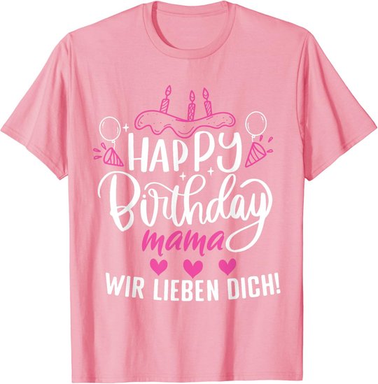 Happy Birthday Mama Wir Lieben Dich Mamas Geburtstags T-Shirt