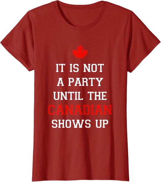 It Is Not A Party Until The Canadian Shows Up Fun Canada Day T-Shirt