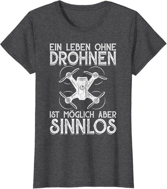 Drohnen Shirt Ein Leben Ohne Drohne ist möglich aber sinnlos T-Shirt
