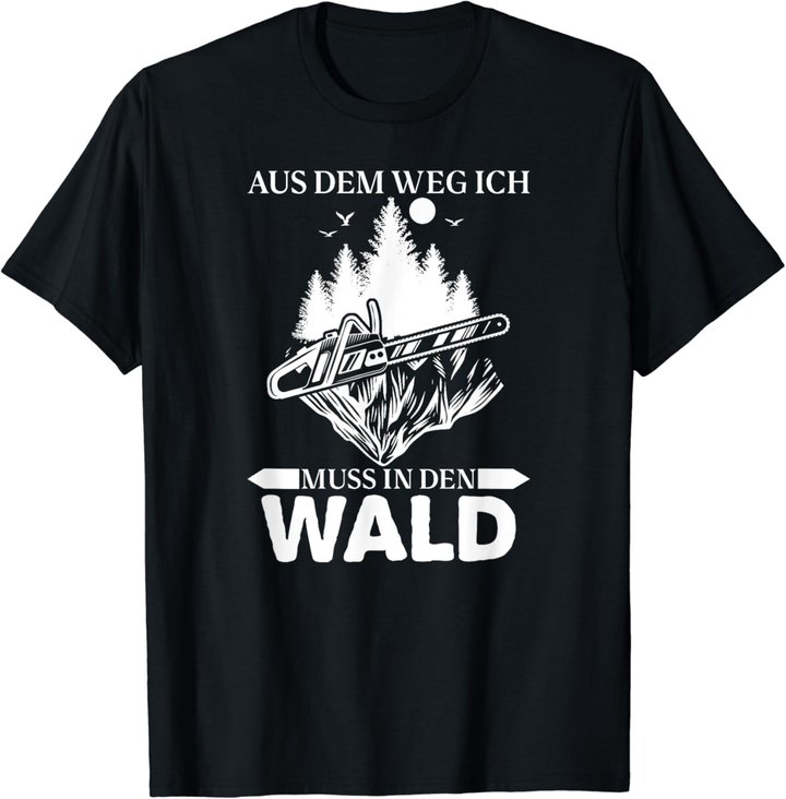 Aus Dem Weg Ich Muss In Den Wald Säge Motorsäge Holzfäller T-Shirt