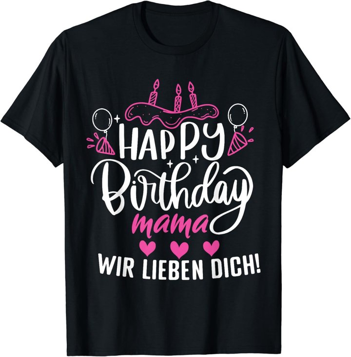 Happy Birthday Mama Wir Lieben Dich Mamas Geburtstags T-Shirt