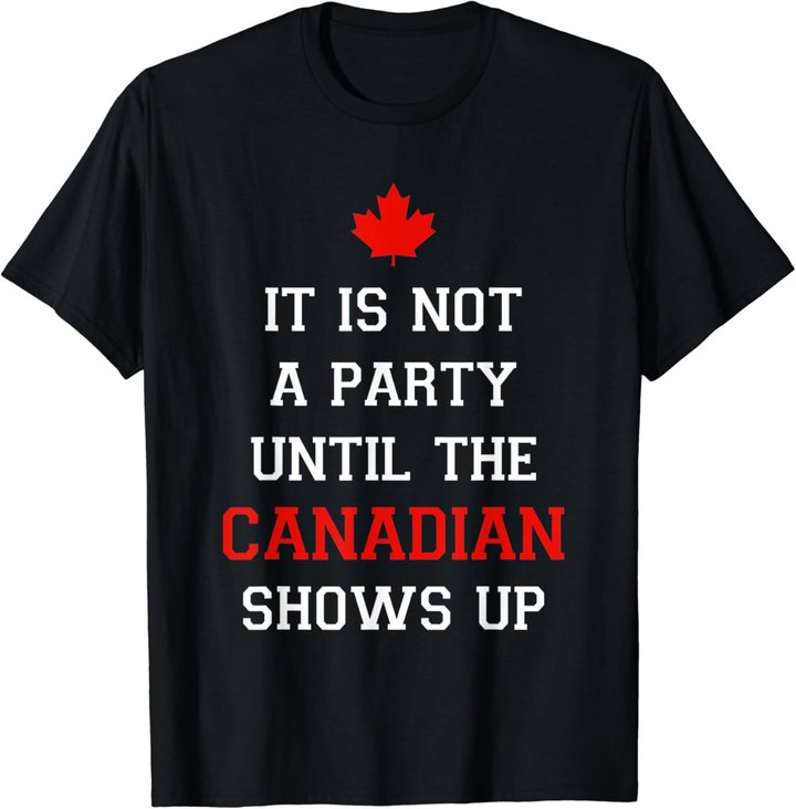 It Is Not A Party Until The Canadian Shows Up Fun Canada Day T-Shirt