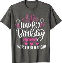 Happy Birthday Mama Wir Lieben Dich Mamas Geburtstags T-Shirt