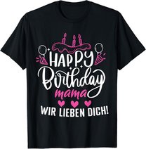 Happy Birthday Mama Wir Lieben Dich Mamas Geburtstags T-Shirt