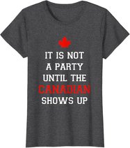 It Is Not A Party Until The Canadian Shows Up Fun Canada Day T-Shirt