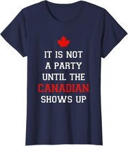 It Is Not A Party Until The Canadian Shows Up Fun Canada Day T-Shirt