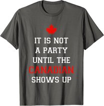 It Is Not A Party Until The Canadian Shows Up Fun Canada Day T-Shirt