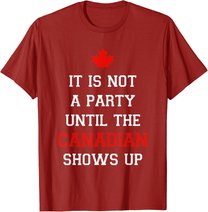 It Is Not A Party Until The Canadian Shows Up Fun Canada Day T-Shirt