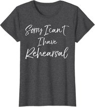 Funny Theatre Actor Quote Sorry I Can't I Have Rehearsal T-Shirt