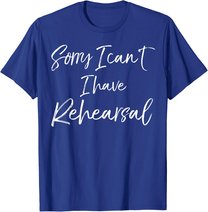 Funny Theatre Actor Quote Sorry I Can't I Have Rehearsal T-Shirt